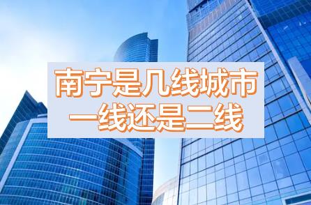 南寧被降為三線城市的原因，現(xiàn)在南寧是幾線城市？南寧是一線城市還是二線城市？南寧是哪個省周邊省會城市？